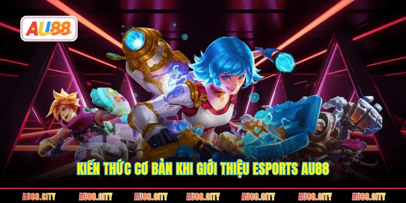 Kiến thức cơ bản khi giới thiệu Esports AU88